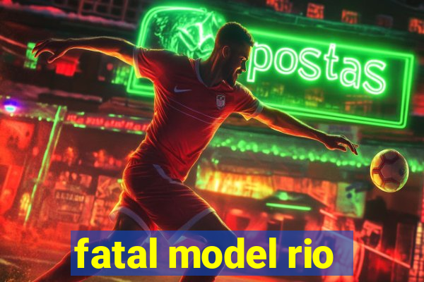 fatal model rio